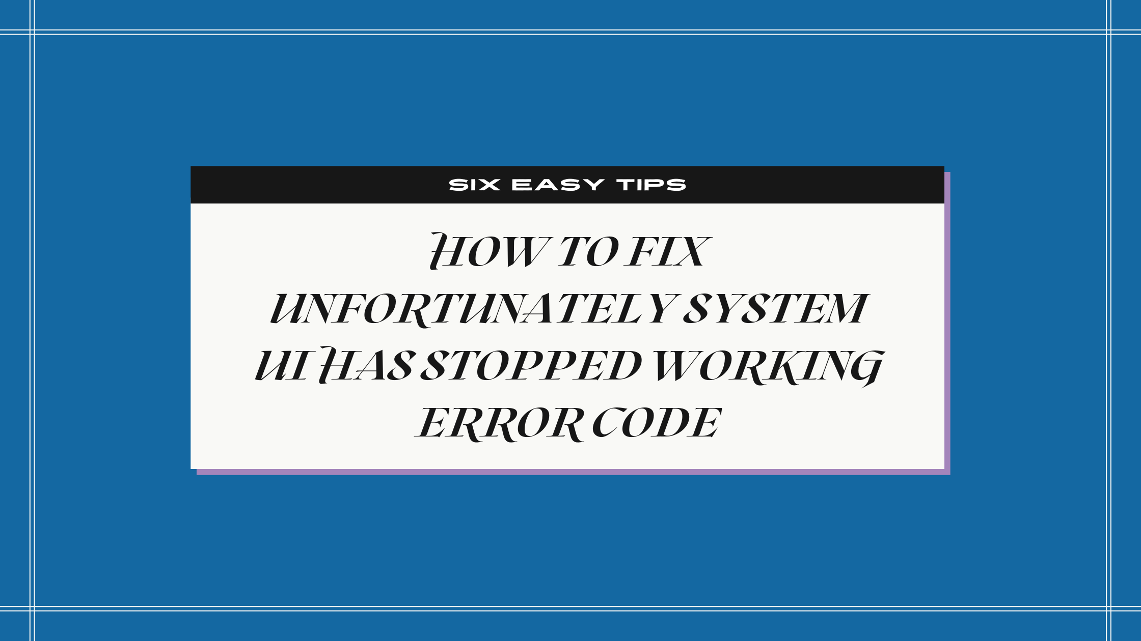 Guide To Fix Unfortunately System UI Has Stopped Working Error
